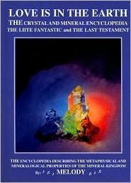 Love Is In The Earth: The Crystal and Mineral Encyclopedia: The Liite Fantastic and The Last Testament